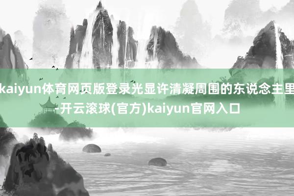 kaiyun体育网页版登录光显许清凝周围的东说念主里-开云滚球(官方)kaiyun官网入口