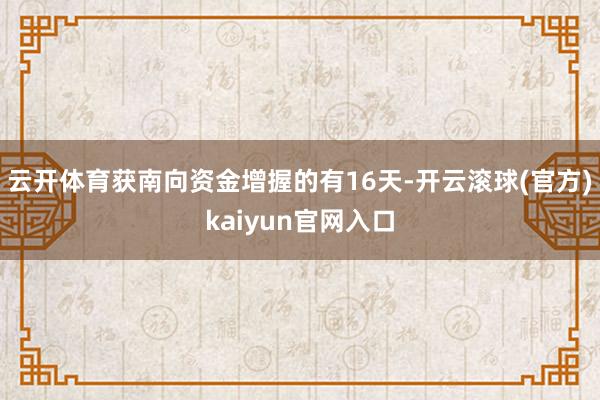 云开体育获南向资金增握的有16天-开云滚球(官方)kaiyun官网入口