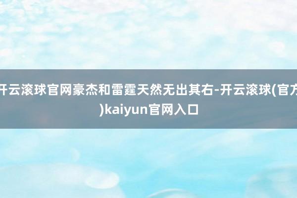 开云滚球官网豪杰和雷霆天然无出其右-开云滚球(官方)kaiyun官网入口