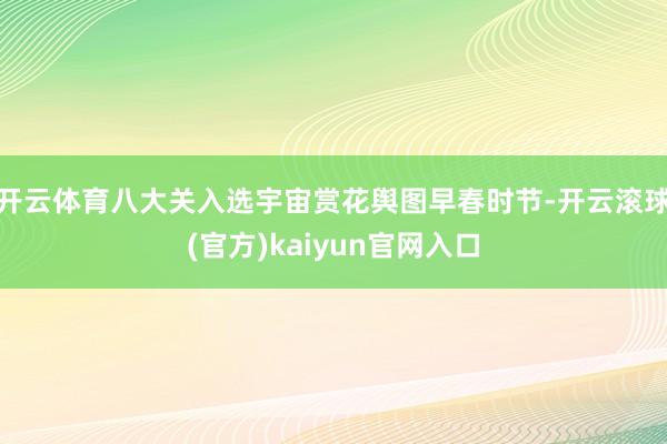 开云体育八大关入选宇宙赏花舆图早春时节-开云滚球(官方)kaiyun官网入口